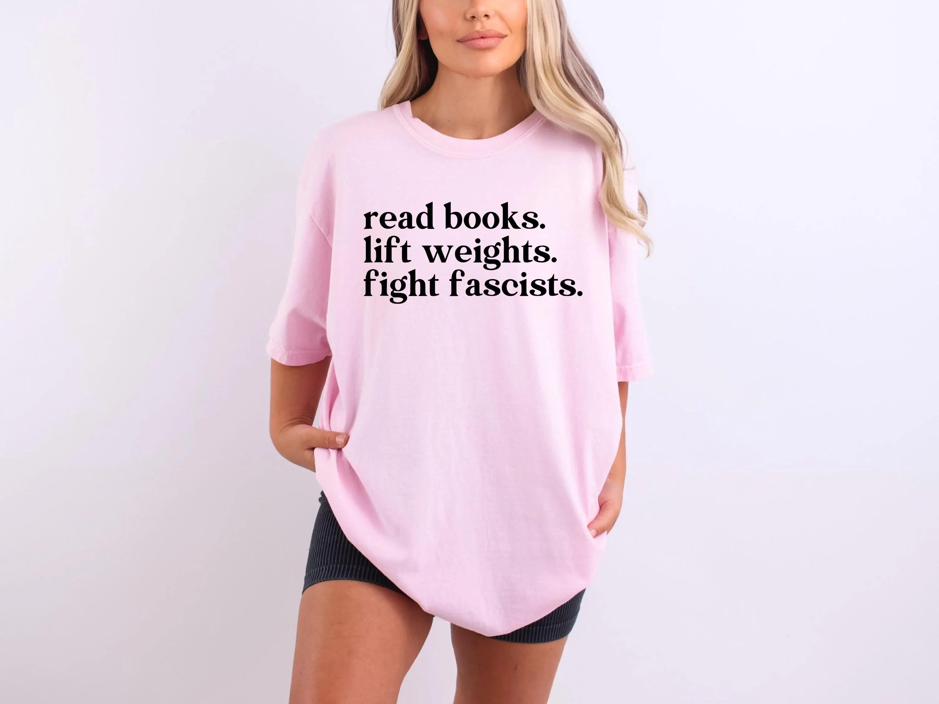 Comfort Colors® Read Books Lift Weights Fight Fascists Shirt, Activist Quote Tee